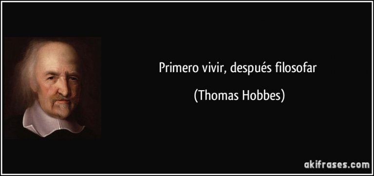 Frase de Hobbes: Primero vivir después filosofar. primero vivir los sueños, luego, interpretarlos. 